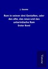 Rom in seinen drei Gestalten, oder das alte, das neue und das unterirdische Rom