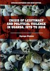 Crisis of Legitimacy and Political Violence in Uganda, 1979 to 2016