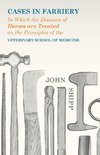 Cases in Farriery; In Which the Diseases of Horses are Treated on the Principles of the Veterinary School of Medicine