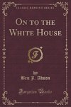 Abson, B: On to the White House (Classic Reprint)