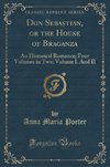 Porter, A: Don Sebastian, or the House of Braganza