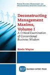 Deconstructing Management Maxims, Volume I