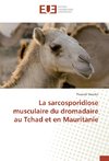 La sarcosporidiose musculaire du dromadaire au Tchad et en Mauritanie