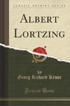 Kruse, G: Albert Lortzing (Classic Reprint)