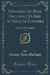 Bellamy, G: Mémoires de Miss. Bellamy, Célèbre Actrice de Lo
