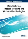 Handbook of Research on Manufacturing Process Modeling and Optimization Strategies