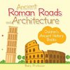 Ancient Roman Roads and Architecture-Children's Ancient History Books