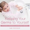 Keeping Your Germs to Yourself | A Children's Disease Book (Learning About Diseases)
