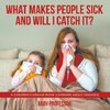 What Makes People Sick and Will I Catch It? | A Children's Disease Book (Learning about Diseases)