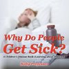 Why Do People Get Sick? | A Children's Disease Book (Learning about Diseases)