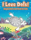 I Love Dots! Simple Dot to Dot Book for Kids
