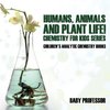 Humans, Animals and Plant Life! Chemistry for Kids Series - Children's Analytic Chemistry Books