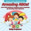 Amazing ABCs! How Little Babies & Toddlers Learn Language By Knowing Their Alphabet ABCs - Baby & Toddler Alphabet Books