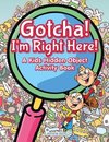 Gotcha! I'm Right Here! A Kids Hidden Object Activity Book