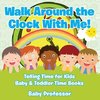 Walk Around the Clock With Me! Telling Time for Kids - Baby & Toddler Time Books