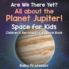 Are We There Yet? All About the Planet Jupiter! Space for Kids - Children's Aeronautics & Space Book