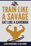 Train Like a Savage Eat Like a Caveman