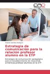 Estrategia de comunicación para la relación profesor alumno en la ETP