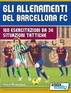 Gli allenamenti del BARCELLONA FC - 160 esercitazioni da 34 situazioni tattiche