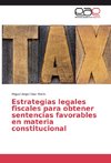 Estrategias legales fiscales para obtener sentencias favorables en materia constitucional