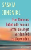 Eine ¿Reise ins Leben oder wie ich lernte¿,¿ die Angst vor dem Tod zu überwinden