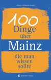100 Dinge über Mainz, die man wissen sollte