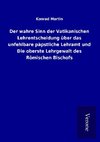 Der wahre Sinn der Vatikanischen Lehrentscheidung über das unfehlbare päpstliche Lehramt und Die oberste Lehrgewalt des Römischen Bischofs