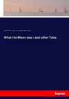 What the Moon saw : and other Tales