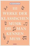 111 Werke der klassischen Musik, die man kennen muss