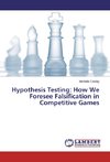 Hypothesis Testing: How We Foresee Falsification in Competitive Games