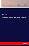 A London Comedy, and Other Vanities