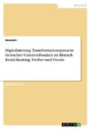 Digitalisierung. Transformationsprozess deutscher Universalbanken im Bereich Retail-Banking. Treiber und Trends