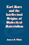 Karl Marx and the Intellectual Origins of Dialectical Materialism