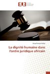 La dignité humaine dans l'ordre juridique africain