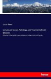 Lectures on Causes, Pathology, and Treatment of Joint Diseases