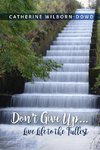 Don't Give Up...Live Life to the Fullest