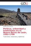Política, urbanidad y tradiciones en el Nuevo Reino de León, 1582-1700