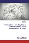 Innovation - the key factor for the success of an organization: A study