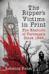 Frost, R:  The Ripper's Victims in Print