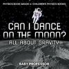 Can I Dance on the Moon? All About Gravity - Physics Book Grade 6 | Children's Physics Books
