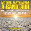 Mother Earth Needs A Band-Aid! Facts About Global Warming - Nature Books for Kids | Children's Nature Books