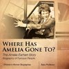 Where Has Amelia Gone To? The Amelia Earhart Story Biography of Famous People | Children's Women Biographies