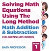 Solving Math Equations Using The Long Method - Math Addition & Subtraction Grade 1 | Children's Math Books