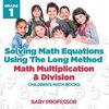Solving Math Equations Using The Long Method - Math Multiplication & Division Grade 1 | Children's Math Books