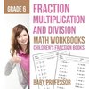 Fraction Multiplication and Division - Math Workbooks Grade 6 | Children's Fraction Books