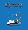 Daddy, you have a lot of jobs
