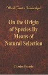 On the Origin of Species By Means of Natural Selection (World Classics, Unabridged)