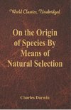 On the Origin of Species By Means of Natural Selection (World Classics, Unabridged)