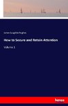 How to Secure and Retain Attention