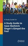 A Study Guide for A Study Guide to Isaac Bashevis Singer's Gimpel the Fool